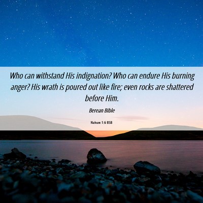 Picture 06 - Nahum 1:6 BSB - Who can withstand His indignation? Who can endure - Bible Verse Picture