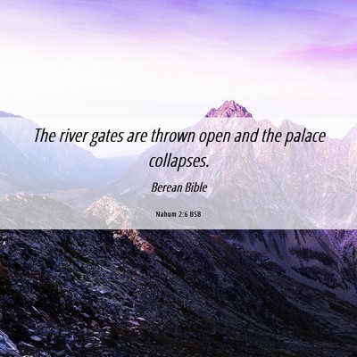 Picture 06 - Nahum 2:6 BSB - The river gates are thrown open and the palace - Bible Verse Picture