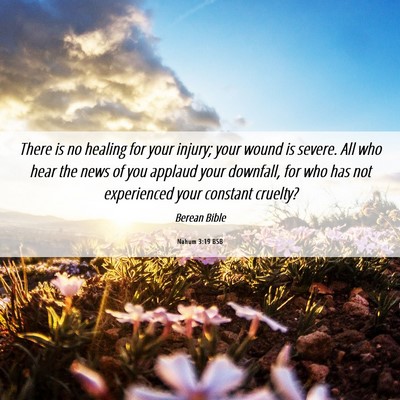 Picture 06 - Nahum 3:19 BSB - There is no healing for your injury; your wound - Bible Verse Picture