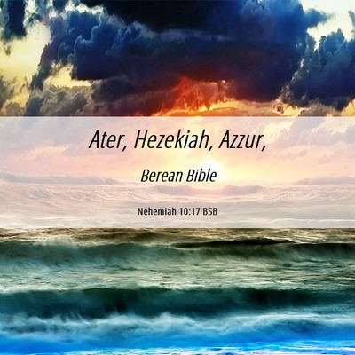 Picture 06 - Nehemiah 10:17 BSB - Ater, Hezekiah, - Bible Verse Picture