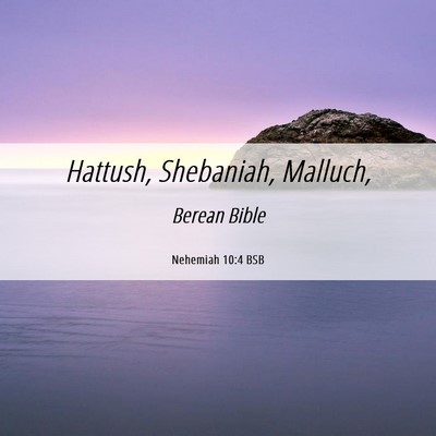 Picture 06 - Nehemiah 10:4 BSB - Hattush, Shebaniah, - Bible Verse Picture