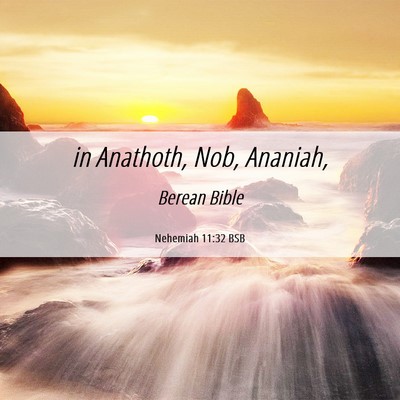 Picture 06 - Nehemiah 11:32 BSB - in Anathoth, Nob, - Bible Verse Picture