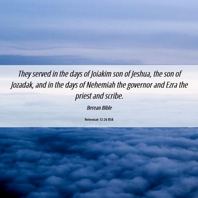 Picture 06 - Nehemiah 12:26 BSB - They served in the days of Joiakim son of Jeshua, - Bible Verse Picture