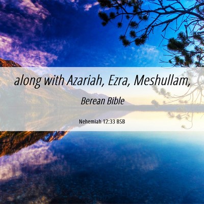 Picture 06 - Nehemiah 12:33 BSB - along with Azariah, Ezra, - Bible Verse Picture
