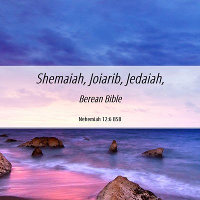 Picture 06 - Nehemiah 12:6 BSB - Shemaiah, Joiarib, - Bible Verse Picture