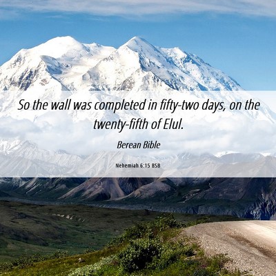 Picture 06 - Nehemiah 6:15 BSB - So the wall was completed in fifty-two days, on - Bible Verse Picture