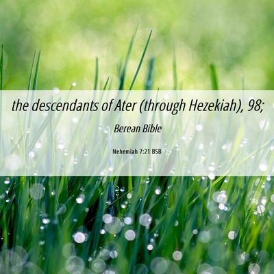 Picture 06 - Nehemiah 7:21 BSB - the descendants of Ater (through Hezekiah), - Bible Verse Picture