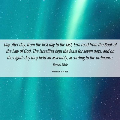 Picture 06 - Nehemiah 8:18 BSB - Day after day, from the first day to the last, - Bible Verse Picture