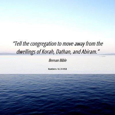 Picture 06 - Numbers 16:24 BSB - “Tell the congregation to move away from the - Bible Verse Picture