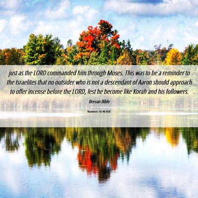 Picture 06 - Numbers 16:40 BSB - just as the LORD commanded him through Moses. - Bible Verse Picture
