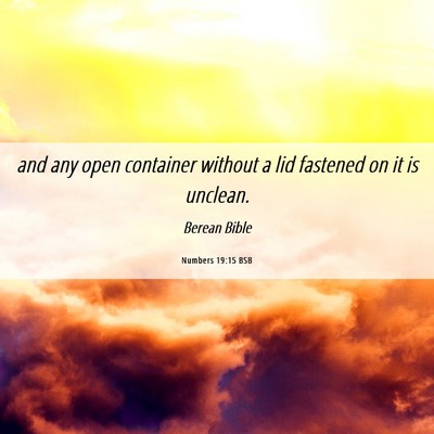 Picture 06 - Numbers 19:15 BSB - and any open container without a lid fastened on - Bible Verse Picture