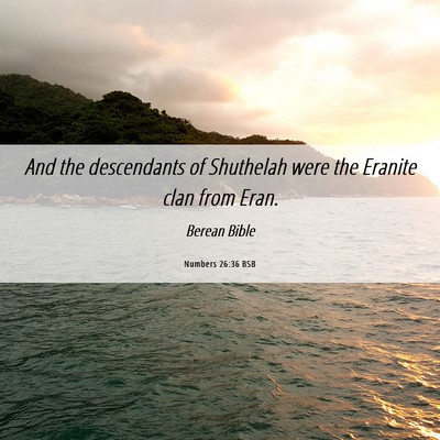 Picture 06 - Numbers 26:36 BSB - And the descendants of Shuthelah were the Eranite - Bible Verse Picture