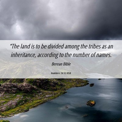 Picture 06 - Numbers 26:53 BSB - “The land is to be divided among the tribes as - Bible Verse Picture