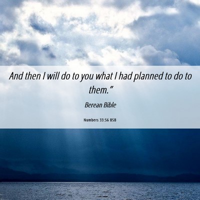 Picture 06 - Numbers 33:56 BSB - And then I will do to you what I had planned to - Bible Verse Picture