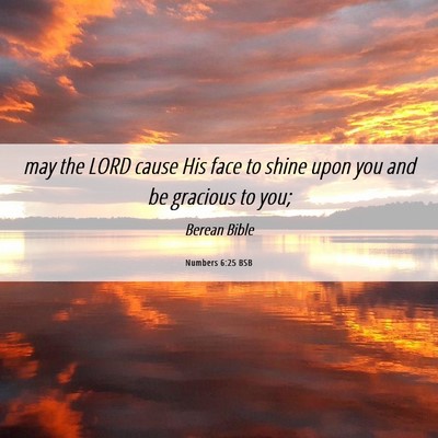 Picture 06 - Numbers 6:25 BSB - may the LORD cause His face to shine upon you and - Bible Verse Picture