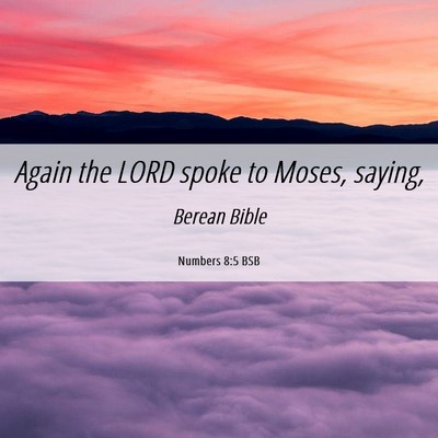 Picture 06 - Numbers 8:5 BSB - Again the LORD spoke to Moses, - Bible Verse Picture