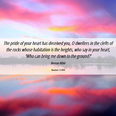 Picture 06 - Obadiah 1:3 BSB - The pride of your heart has deceived you, O - Bible Verse Picture