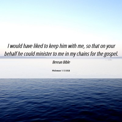 Picture 06 - Philemon 1:13 BSB - I would have liked to keep him with me, so that - Bible Verse Picture