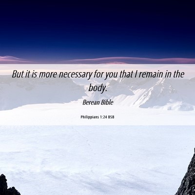 Picture 06 - Philippians 1:24 BSB - But it is more necessary for you that I remain in - Bible Verse Picture