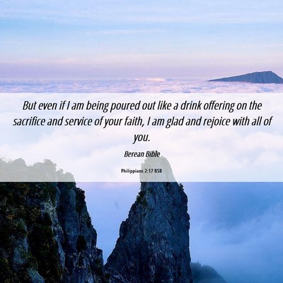 Picture 06 - Philippians 2:17 BSB - But even if I am being poured out like a drink - Bible Verse Picture