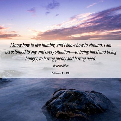 Picture 06 - Philippians 4:12 BSB - I know how to live humbly, and I know how to - Bible Verse Picture