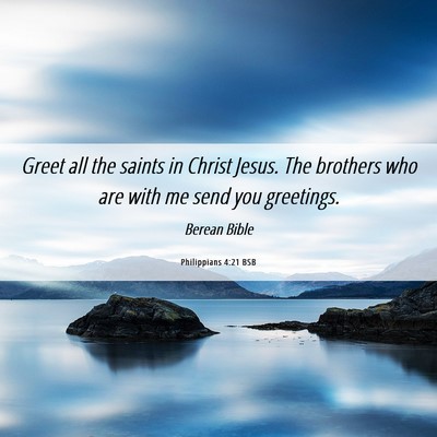 Picture 06 - Philippians 4:21 BSB - Greet all the saints in Christ Jesus. The - Bible Verse Picture