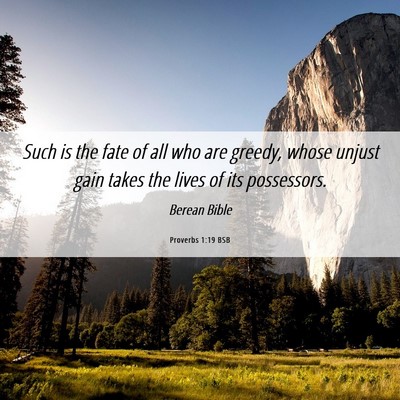 Picture 06 - Proverbs 1:19 BSB - Such is the fate of all who are greedy, whose - Bible Verse Picture
