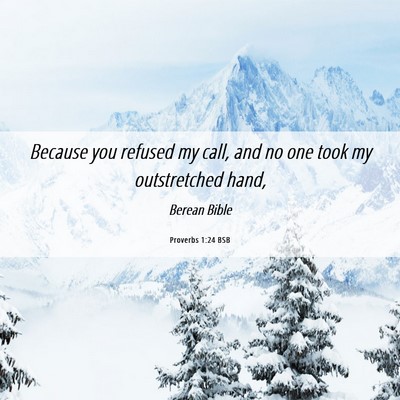 Picture 06 - Proverbs 1:24 BSB - Because you refused my call, and no one took my - Bible Verse Picture