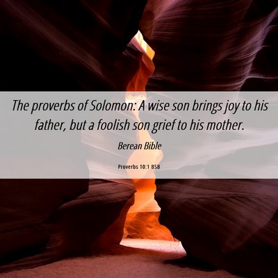 Picture 06 - Proverbs 10:1 BSB - The proverbs of Solomon: A wise son brings joy to - Bible Verse Picture