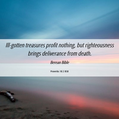 Picture 06 - Proverbs 10:2 BSB - Ill-gotten treasures profit nothing, but - Bible Verse Picture