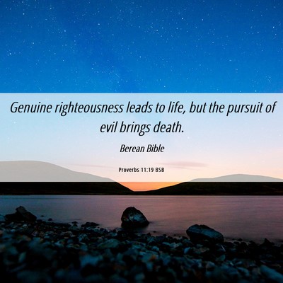 Picture 06 - Proverbs 11:19 BSB - Genuine righteousness leads to life, but the - Bible Verse Picture