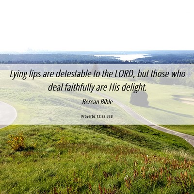 Picture 06 - Proverbs 12:22 BSB - Lying lips are detestable to the LORD, but those - Bible Verse Picture