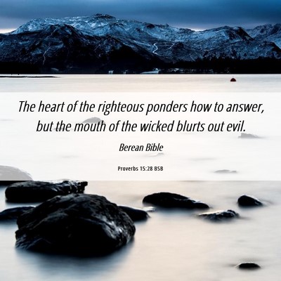 Picture 06 - Proverbs 15:28 BSB - The heart of the righteous ponders how to answer, - Bible Verse Picture