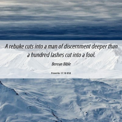 Picture 06 - Proverbs 17:10 BSB - A rebuke cuts into a man of discernment deeper - Bible Verse Picture
