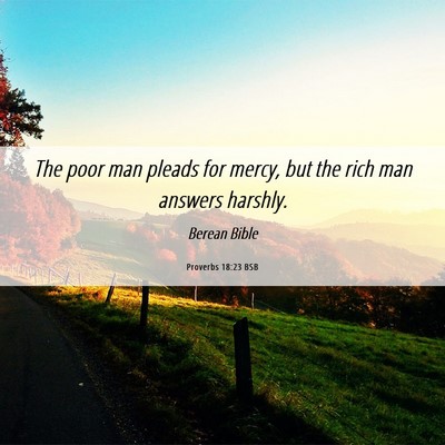 Picture 06 - Proverbs 18:23 BSB - The poor man pleads for mercy, but the rich man - Bible Verse Picture