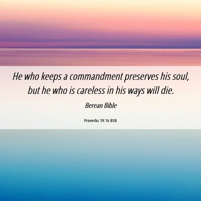 Picture 06 - Proverbs 19:16 BSB - He who keeps a commandment preserves his soul, - Bible Verse Picture