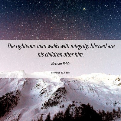 Picture 06 - Proverbs 20:7 BSB - The righteous man walks with integrity; blessed - Bible Verse Picture