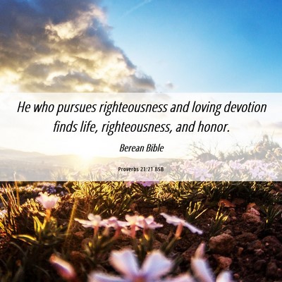Picture 06 - Proverbs 21:21 BSB - He who pursues righteousness and loving devotion - Bible Verse Picture