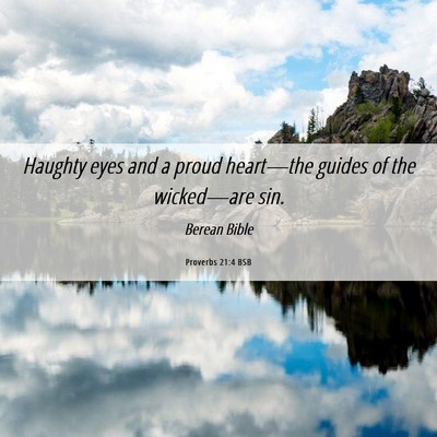 Picture 06 - Proverbs 21:4 BSB - Haughty eyes and a proud heart—the guides of - Bible Verse Picture
