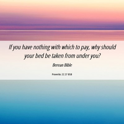 Picture 06 - Proverbs 22:27 BSB - If you have nothing with which to pay, why should - Bible Verse Picture