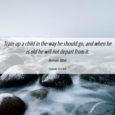 Picture 06 - Proverbs 22:6 BSB - Train up a child in the way he should go, and - Bible Verse Picture