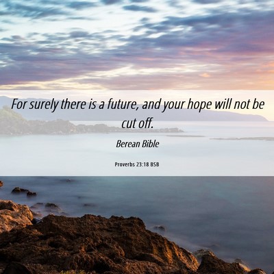 Picture 06 - Proverbs 23:18 BSB - For surely there is a future, and your hope will - Bible Verse Picture
