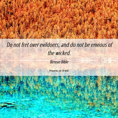 Picture 06 - Proverbs 24:19 BSB - Do not fret over evildoers, and do not be envious - Bible Verse Picture