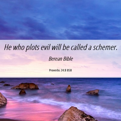 Picture 06 - Proverbs 24:8 BSB - He who plots evil will be called a - Bible Verse Picture