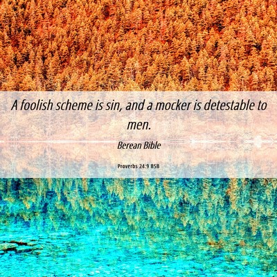 Picture 06 - Proverbs 24:9 BSB - A foolish scheme is sin, and a mocker is - Bible Verse Picture