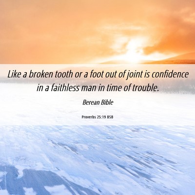 Picture 06 - Proverbs 25:19 BSB - Like a broken tooth or a foot out of joint is - Bible Verse Picture