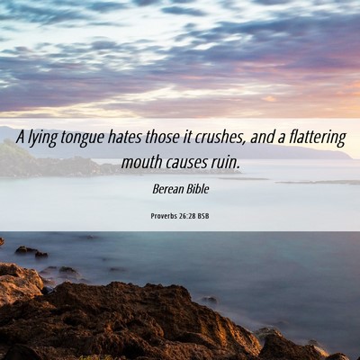 Picture 06 - Proverbs 26:28 BSB - A lying tongue hates those it crushes, and a - Bible Verse Picture