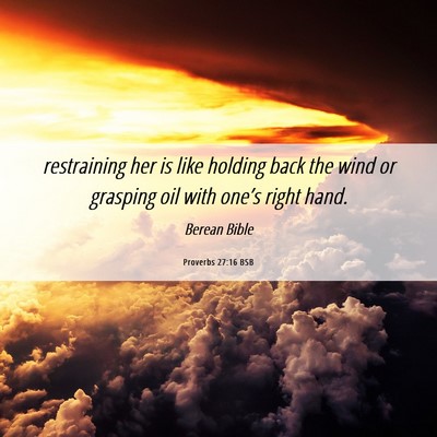 Picture 06 - Proverbs 27:16 BSB - restraining her is like holding back the wind or - Bible Verse Picture