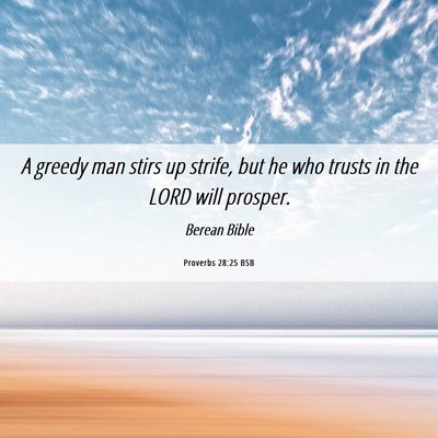 Picture 06 - Proverbs 28:25 BSB - A greedy man stirs up strife, but he who trusts - Bible Verse Picture