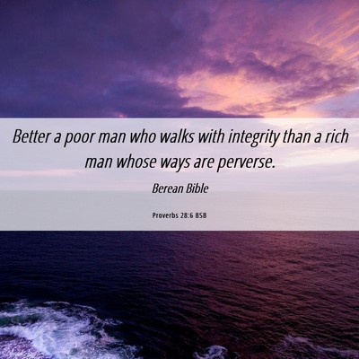 Picture 06 - Proverbs 28:6 BSB - Better a poor man who walks with integrity than a - Bible Verse Picture